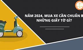 Mua Xe Máy Cũ Cần Giấy Tờ Gì 2024